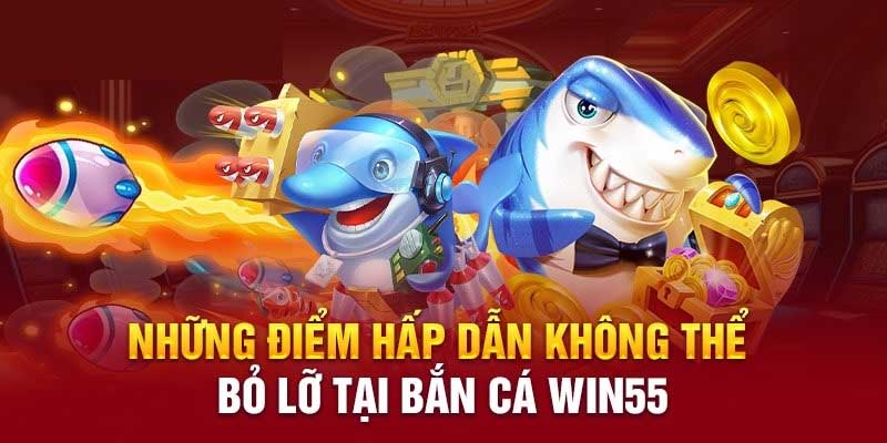 Tính năng nổi bật của bắn cá Win55