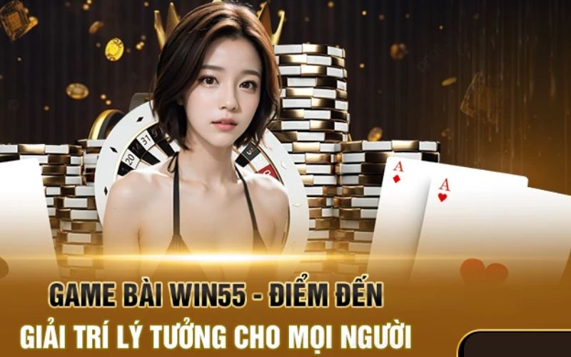 Sảnh game bài Win55 có gì nổi bật?